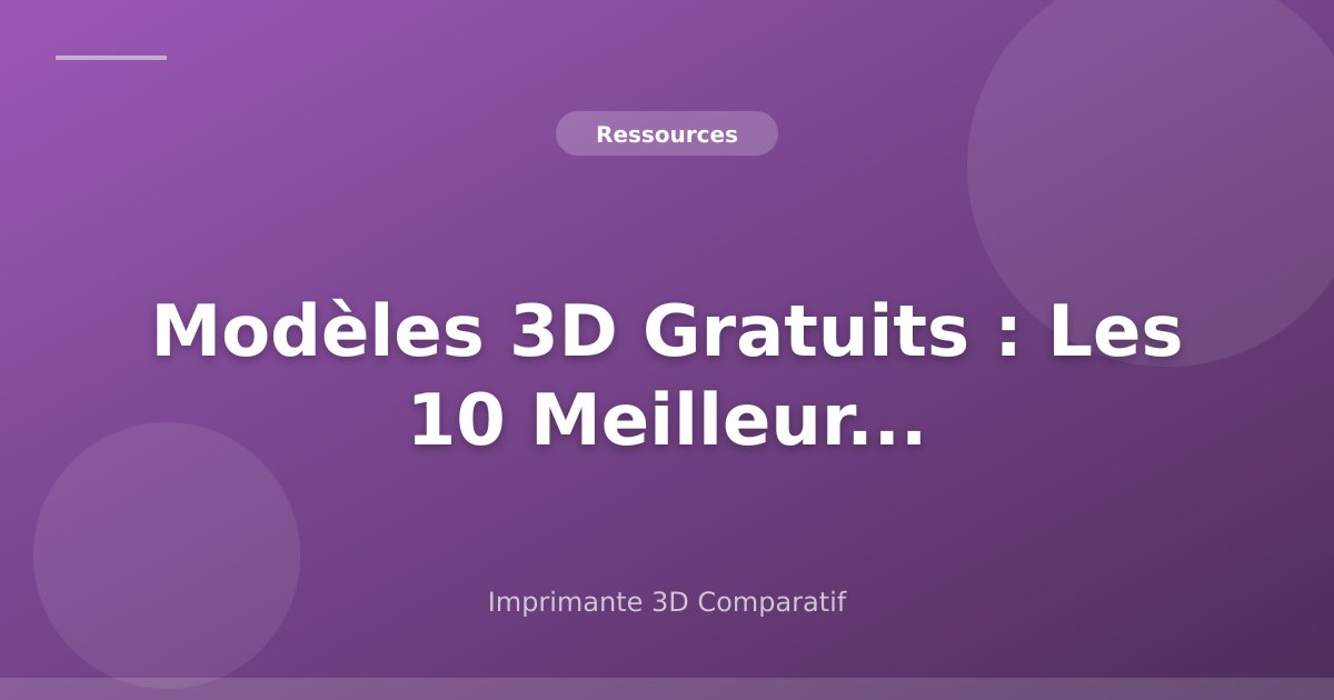 Modèles 3D Gratuits : Les 10 Meilleurs Sites STL en 2026